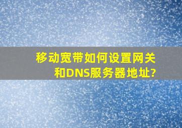 移动宽带如何设置网关和DNS服务器地址?