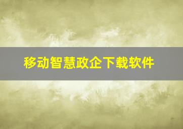 移动智慧政企下载软件