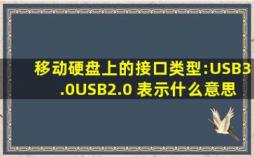 移动硬盘上的接口类型:USB3.0,USB2.0 表示什么意思??