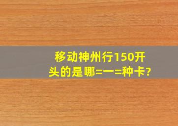 移动神州行150开头的是哪=一=种卡?