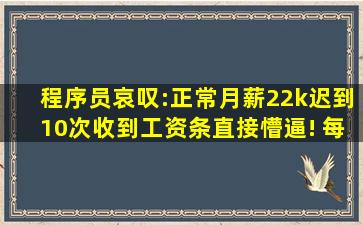 程序员哀叹:正常月薪22k,迟到10次,收到工资条直接懵逼! 每家公司为了...