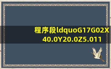 程序段“G17G02X40.0Y20.0Z5.0115.0J10.0K7.0”在FANUC0i系统的...