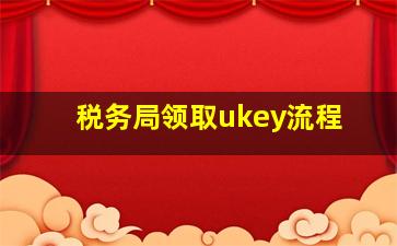 税务局领取ukey流程