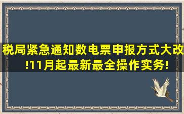 税局紧急通知,数电票申报方式大改!11月起,最新最全操作实务! 