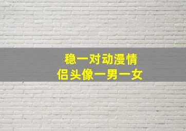 稳一对动漫情侣头像一男一女