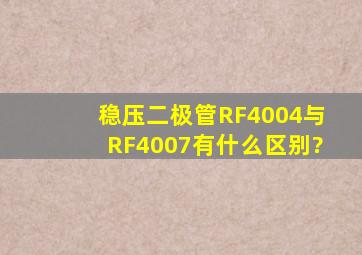 稳压二极管RF4004与RF4007有什么区别?