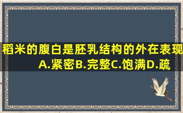 稻米的腹白是胚乳结构的外在表现。A.紧密B.完整C.饱满D.疏松请