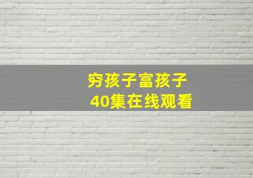 穷孩子富孩子40集在线观看