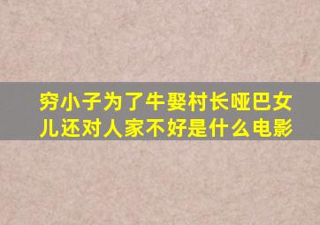 穷小子为了牛娶村长哑巴女儿还对人家不好是什么电影(