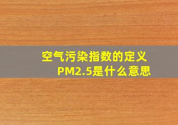 空气污染指数的定义,PM2.5是什么意思