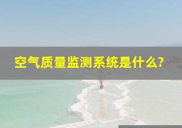 空气质量监测系统是什么?