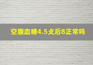 空腹血糖4.5攴后8正常吗(