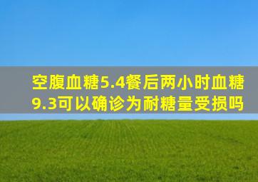 空腹血糖5.4餐后两小时血糖9.3可以确诊为耐糖量受损吗(