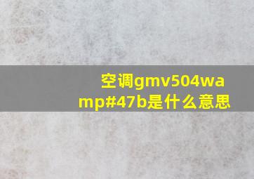 空调gmv504w/b是什么意思
