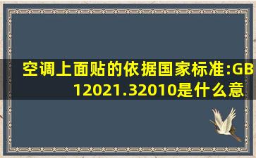 空调上面贴的依据国家标准:GB12021.32010是什么意思(