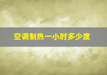 空调制热一小时多少度