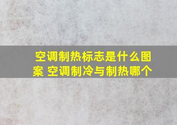 空调制热标志是什么图案 空调制冷与制热哪个