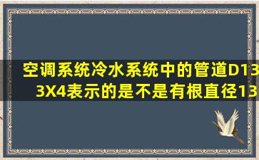 空调系统冷水系统中的管道D133X4表示的是不是有根直径133的管子?