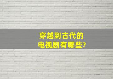 穿越到古代的电视剧有哪些?