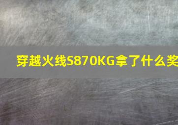 穿越火线S8,70KG拿了什么奖