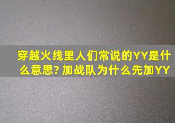 穿越火线里人们常说的YY是什么意思? 加战队为什么先加YY