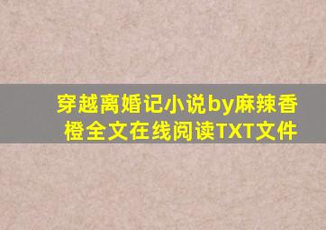 穿越离婚记小说by麻辣香橙全文在线阅读TXT文件