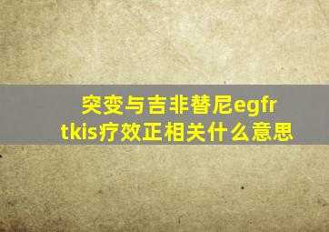 突变与吉非替尼egfr tkis疗效正相关什么意思