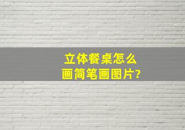 立体餐桌怎么画简笔画图片?