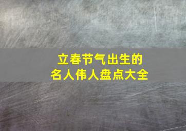 立春节气出生的名人伟人盘点大全