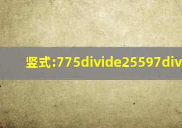 竖式:775÷25、597÷28