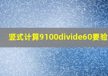 竖式计算9100÷60要验算?