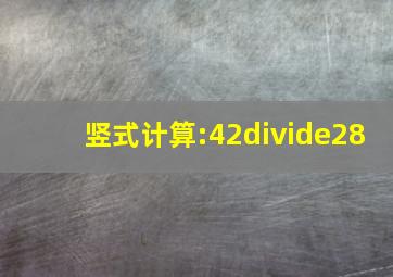 竖式计算:42÷28