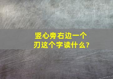 竖心旁右边一个刃,这个字读什么?