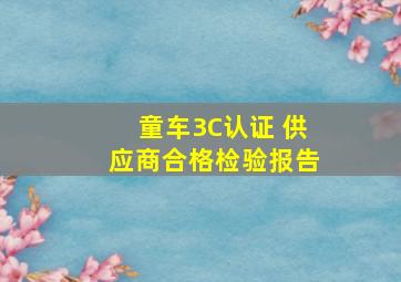 童车3C认证 供应商合格检验报告