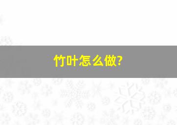 竹叶怎么做?