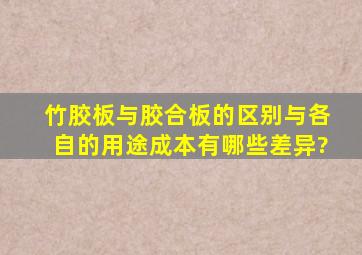 竹胶板与胶合板的区别与各自的用途,成本有哪些差异?