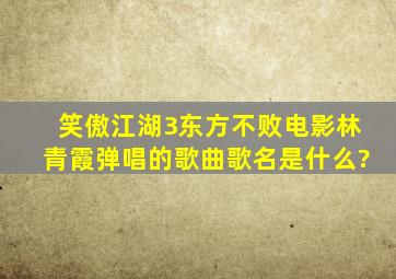 笑傲江湖3东方不败电影林青霞弹唱的歌曲歌名是什么?