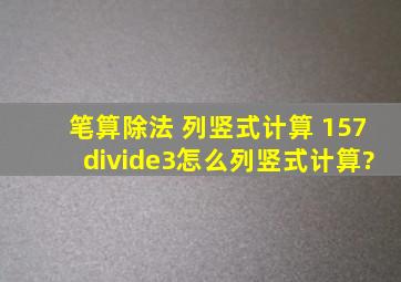 笔算除法 列竖式计算 157÷3怎么列竖式计算?