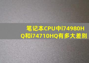 笔记本CPU中i74980HQ和i74710HQ有多大差别