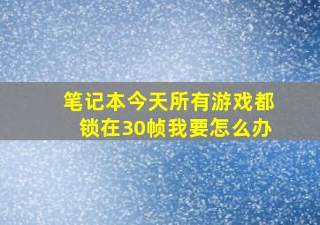 笔记本今天所有游戏都锁在30帧,我要怎么办