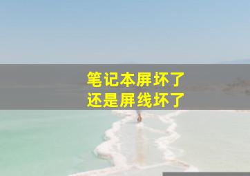 笔记本屏坏了还是屏线坏了