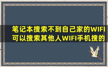 笔记本搜索不到自己家的WIFI可以搜索其他人WIFI手机搜的到自己家...