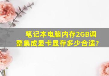 笔记本电脑内存2GB,调整集成显卡显存多少合适?