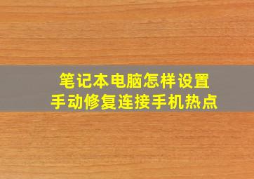 笔记本电脑怎样设置手动修复连接手机热点