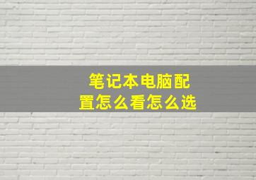 笔记本电脑配置怎么看怎么选