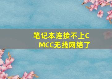 笔记本连接不上CMCC无线网络了