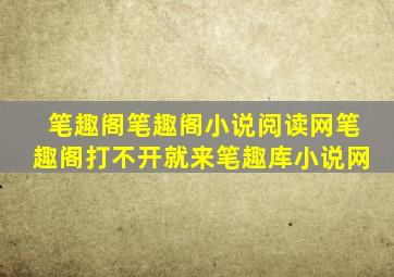 笔趣阁笔趣阁小说阅读网笔趣阁打不开就来笔趣库小说网