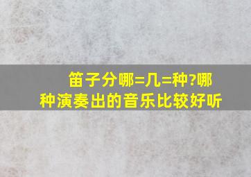 笛子分哪=几=种?哪种演奏出的音乐比较好听