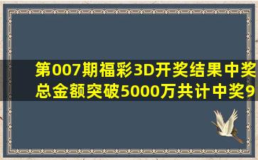 第007期福彩3D开奖结果,中奖总金额突破5000万,共计中奖9.5万注