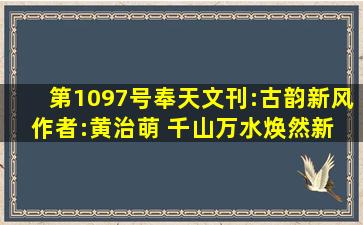 第1097号《奉天文刊:古韵新风》作者:黄治萌 千山万水焕然新 